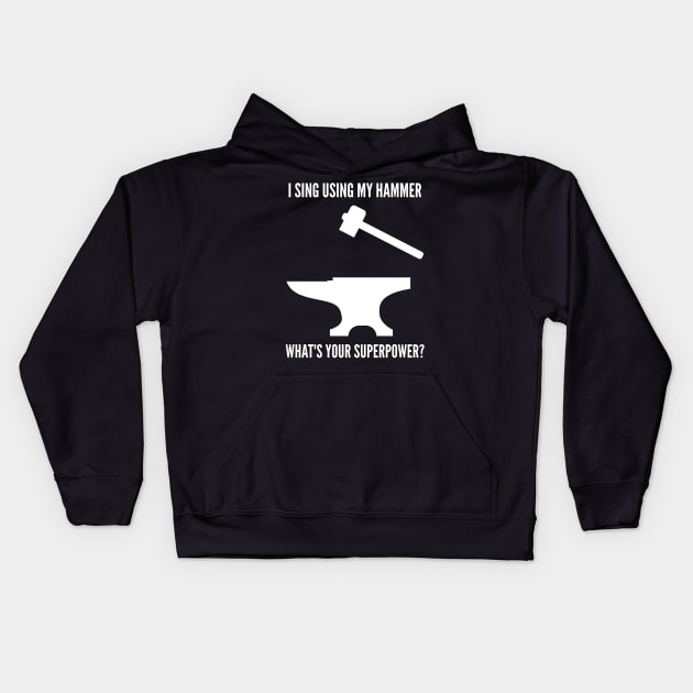 I SING USING MY HAMMER WHAT'S YOUR SUPERPOWER Funny Blacksmith Metalworking Kids Hoodie by rayrayray90